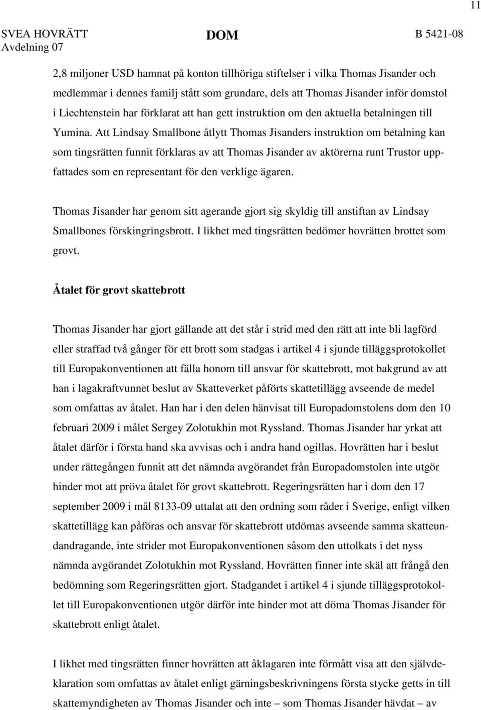 Att Lindsay Smallbone åtlytt Thomas Jisanders instruktion om betalning kan som tingsrätten funnit förklaras av att Thomas Jisander av aktörerna runt Trustor uppfattades som en representant för den