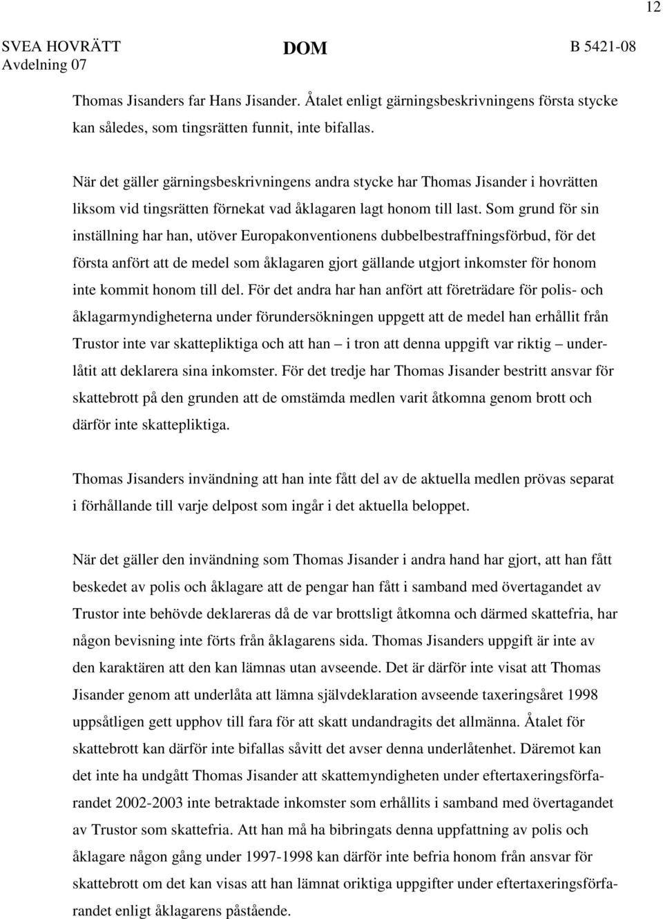 Som grund för sin inställning har han, utöver Europakonventionens dubbelbestraffningsförbud, för det första anfört att de medel som åklagaren gjort gällande utgjort inkomster för honom inte kommit