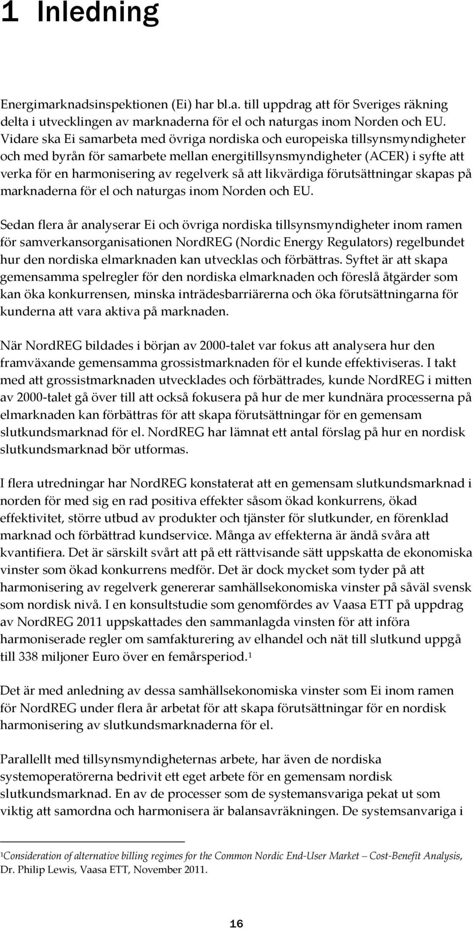 så att likvärdiga förutsättningar skapas på marknaderna för el och naturgas inom Norden och EU.