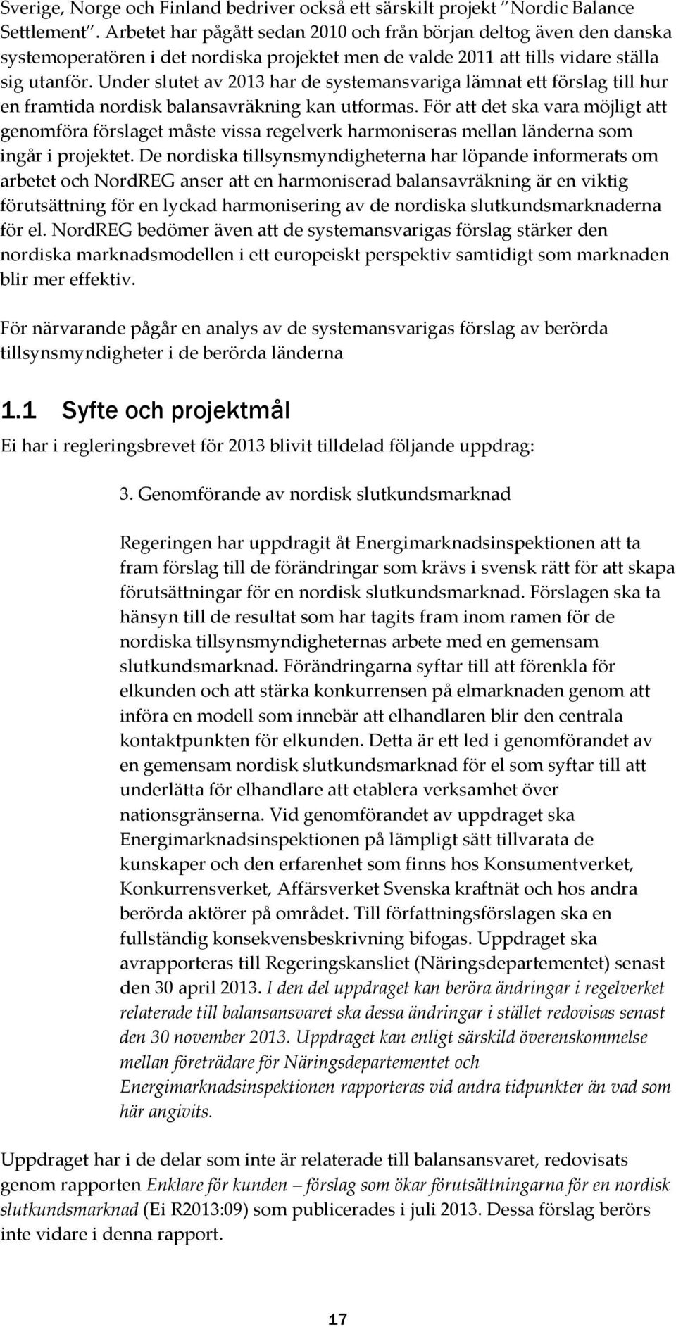 Under slutet av 2013 har de systemansvariga lämnat ett förslag till hur en framtida nordisk balansavräkning kan utformas.