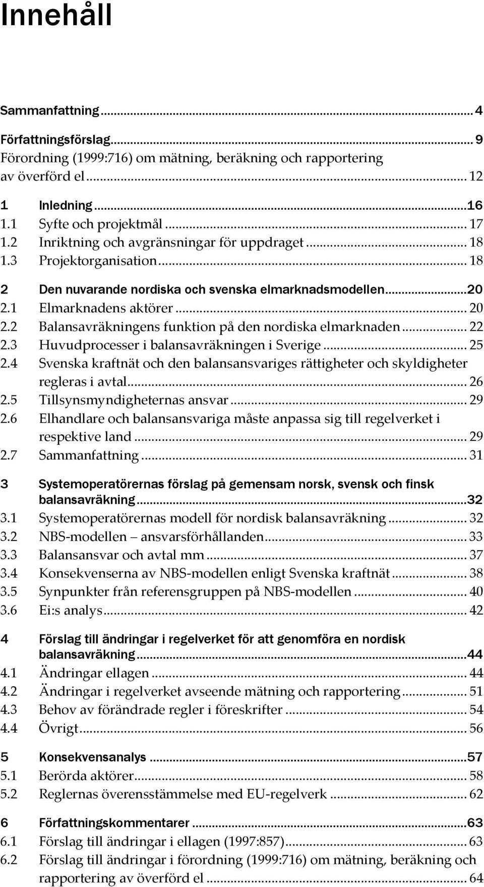 2 Balansavräkningens funktion på den nordiska elmarknaden... 22 2.3 Huvudprocesser i balansavräkningen i Sverige... 25 2.