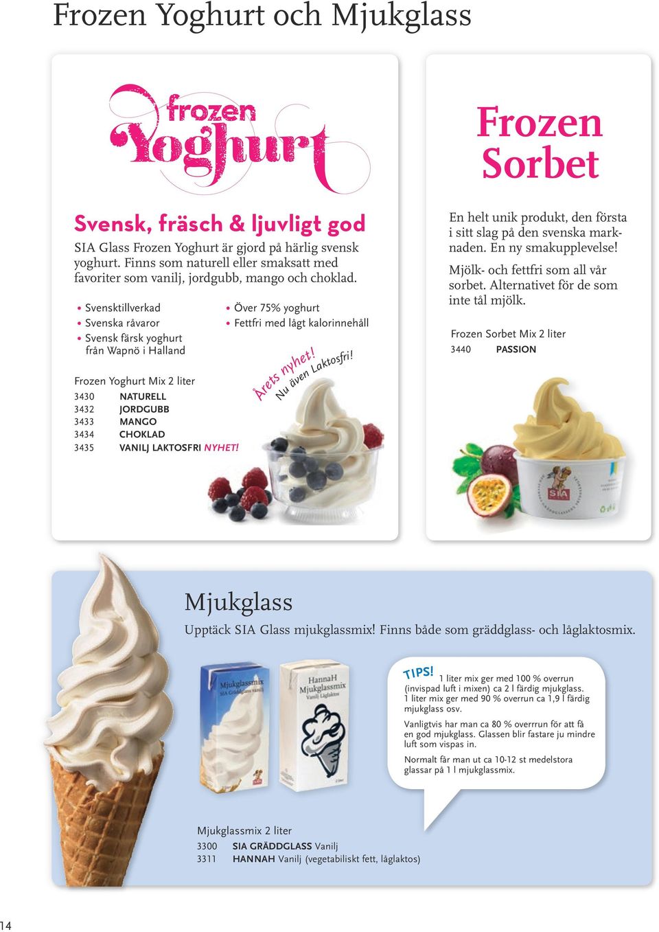 Svensktillverkad Svenska råvaror Svensk färsk yoghurt från Wapnö i Halland Frozen Yoghurt Mix 2 liter 3430 NATURELL 3432 JORDGUBB 3433 MANGO 3434 CHOKLAD 3435 VANILJ LAKTOSFRI NYHET!