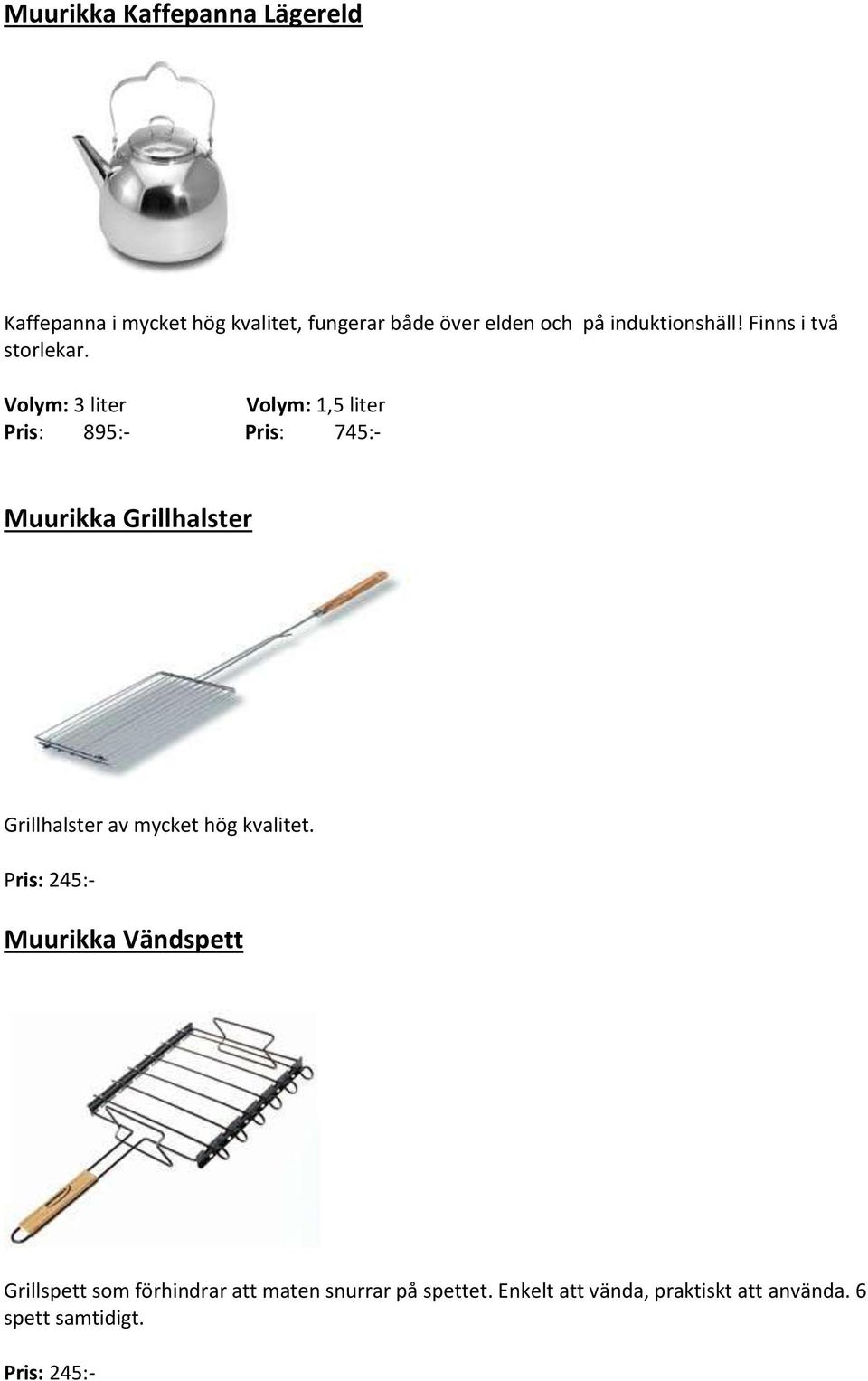 Volym: 3 liter Volym: 1,5 liter Pris: 895:- Pris: 745:- Muurikka Grillhalster Grillhalster av mycket