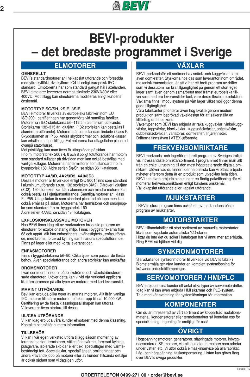 MOTORTYP SG/SH, 2SIE, 3SIE BEVI elmotorer tillverkas av europeiska fabriker inom EU. ISO 9001 certifieringen har genomförts vid samtliga fabriker.