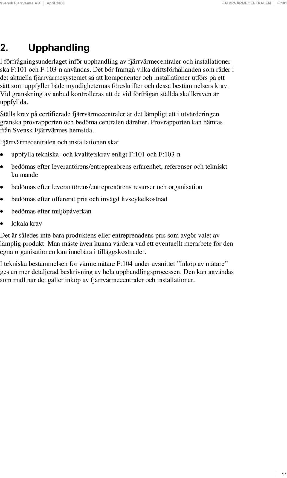 bestämmelsers krav. Vid granskning av anbud kontrolleras att de vid förfrågan ställda skallkraven är uppfyllda.