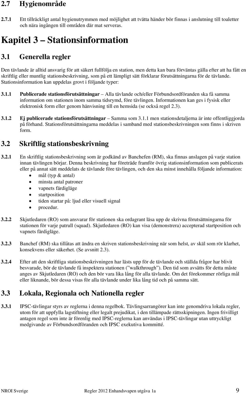 1 Generella regler Den tävlande är alltid ansvarig för att säkert fullfölja en station, men detta kan bara förväntas gälla efter att ha fått en skriftlig eller muntlig stationsbeskrivning, som på ett