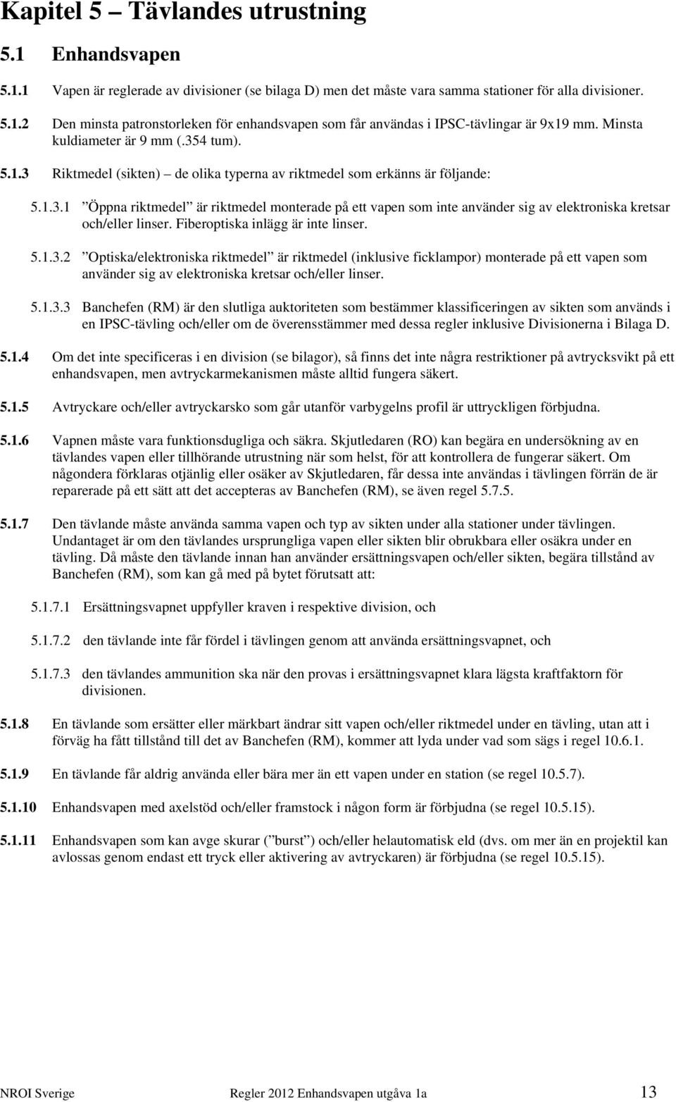 Fiberoptiska inlägg är inte linser. 5.1.3.