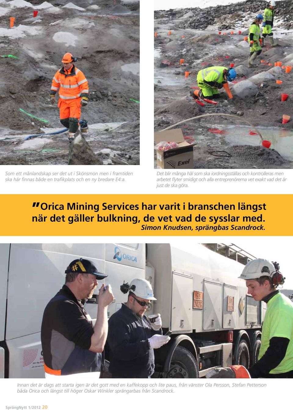 Orica Mining Services har varit i branschen längst när det gäller bulkning, de vet vad de sysslar med. Simon Knudsen, sprängbas Scandrock.