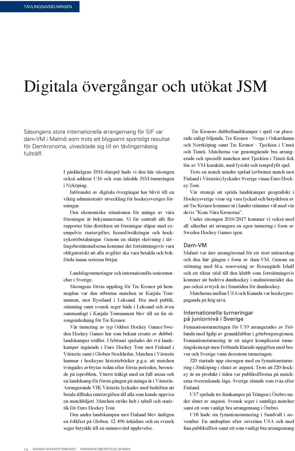 Införandet av digitala övergångar har blivit till en viktig administrativ utveckling för hockeysveriges föreningar. Den ekonomiska situationen för många av våra föreningar är bekymmersam.