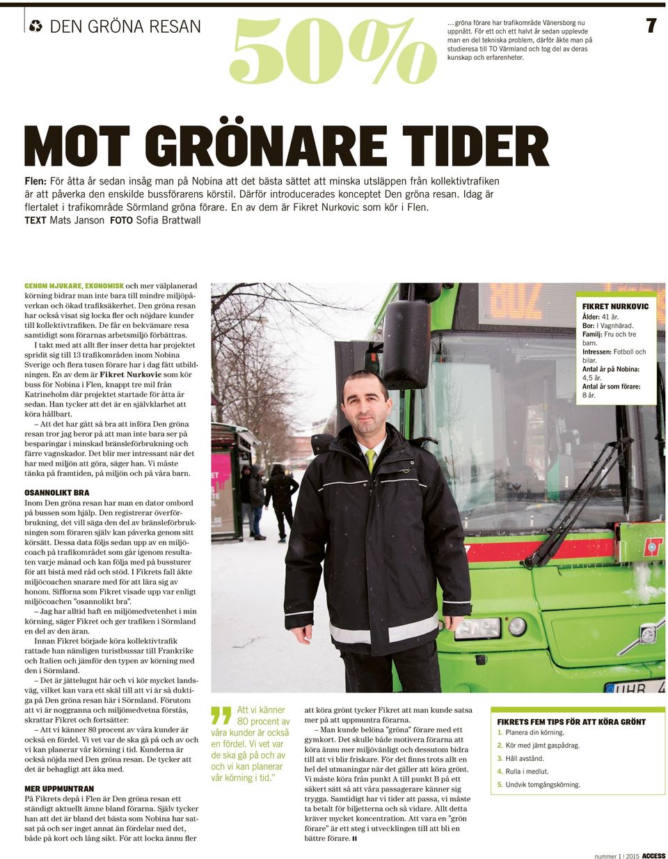 7 MOT GRÖNARE TIDER Flen: För åtta år sedan insåg man på Nobina att det bästa sättet att minska utsläppen från kollektivtrafiken är att påverka den enskilde bussförarens körstil.