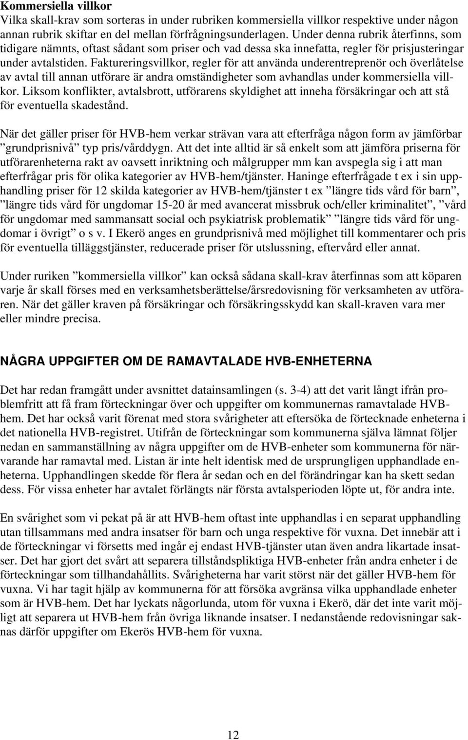 Faktureringsvillkor, regler för att använda underentreprenör och överlåtelse av avtal till annan utförare är andra omständigheter som avhandlas under kommersiella villkor.