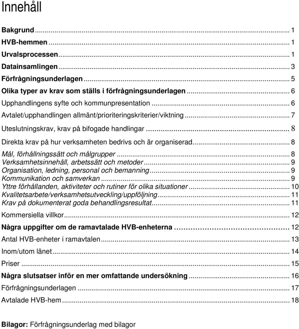 .. 8 Direkta krav på hur verksamheten bedrivs och är organiserad... 8 Mål, förhållningssätt och målgrupper... 8 Verksamhetsinnehåll, arbetssätt och metoder.