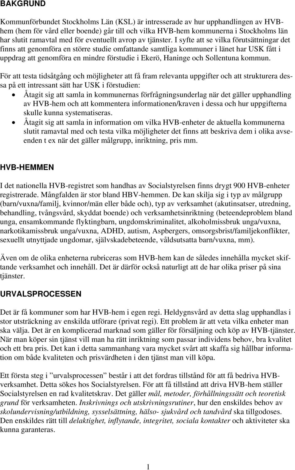 I syfte att se vilka förutsättningar det finns att genomföra en större studie omfattande samtliga kommuner i länet har USK fått i uppdrag att genomföra en mindre förstudie i Ekerö, Haninge och