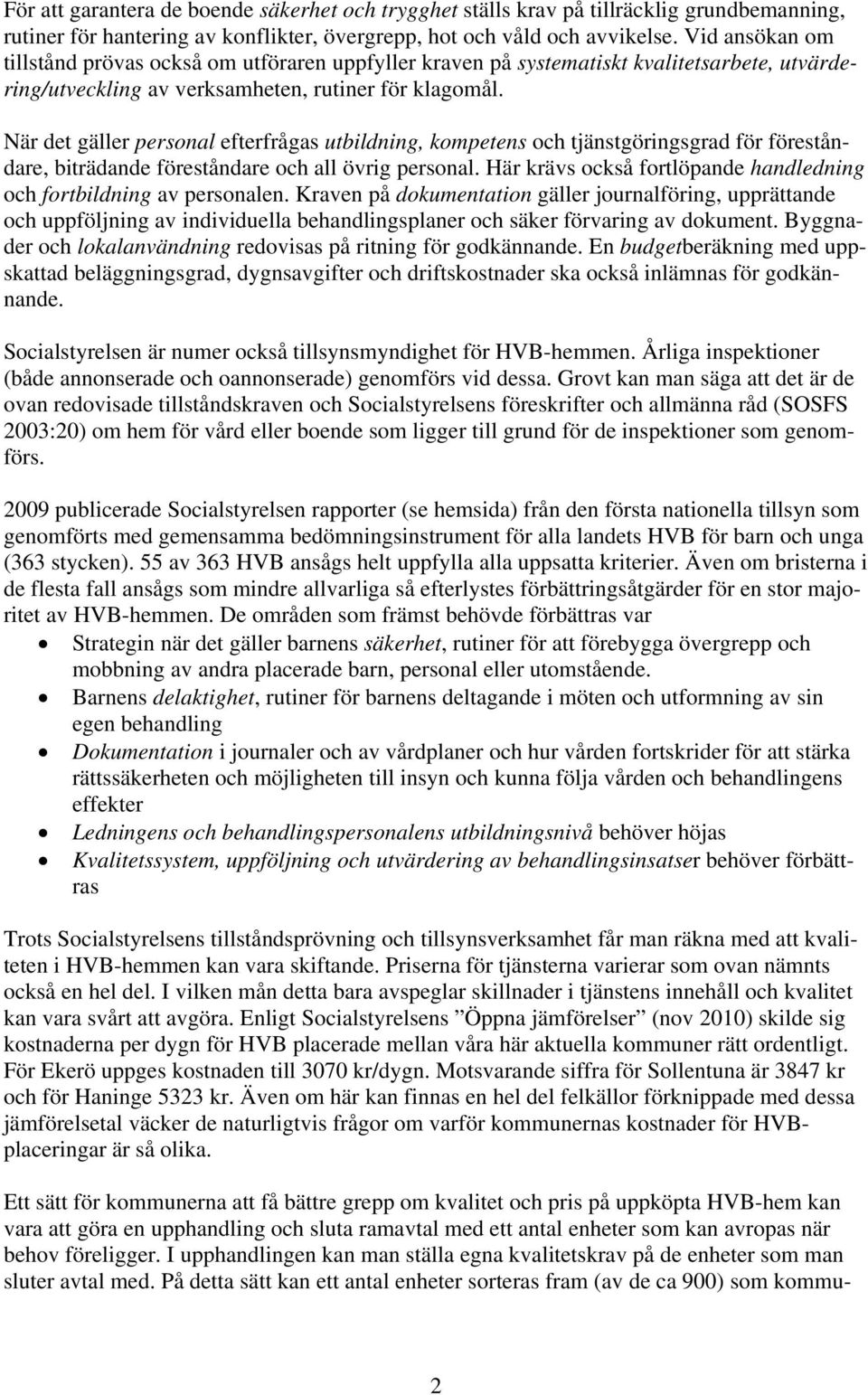 När det gäller personal efterfrågas utbildning, kompetens och tjänstgöringsgrad för föreståndare, biträdande föreståndare och all övrig personal.