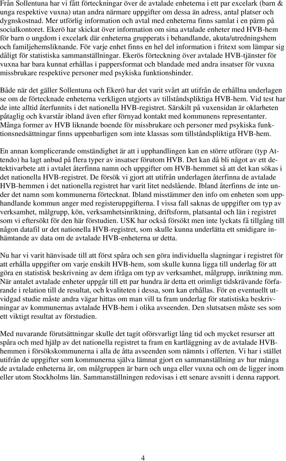 Ekerö har skickat över information om sina avtalade enheter med HVB-hem för barn o ungdom i excelark där enheterna grupperats i behandlande, akuta/utredningshem och familjehemsliknande.