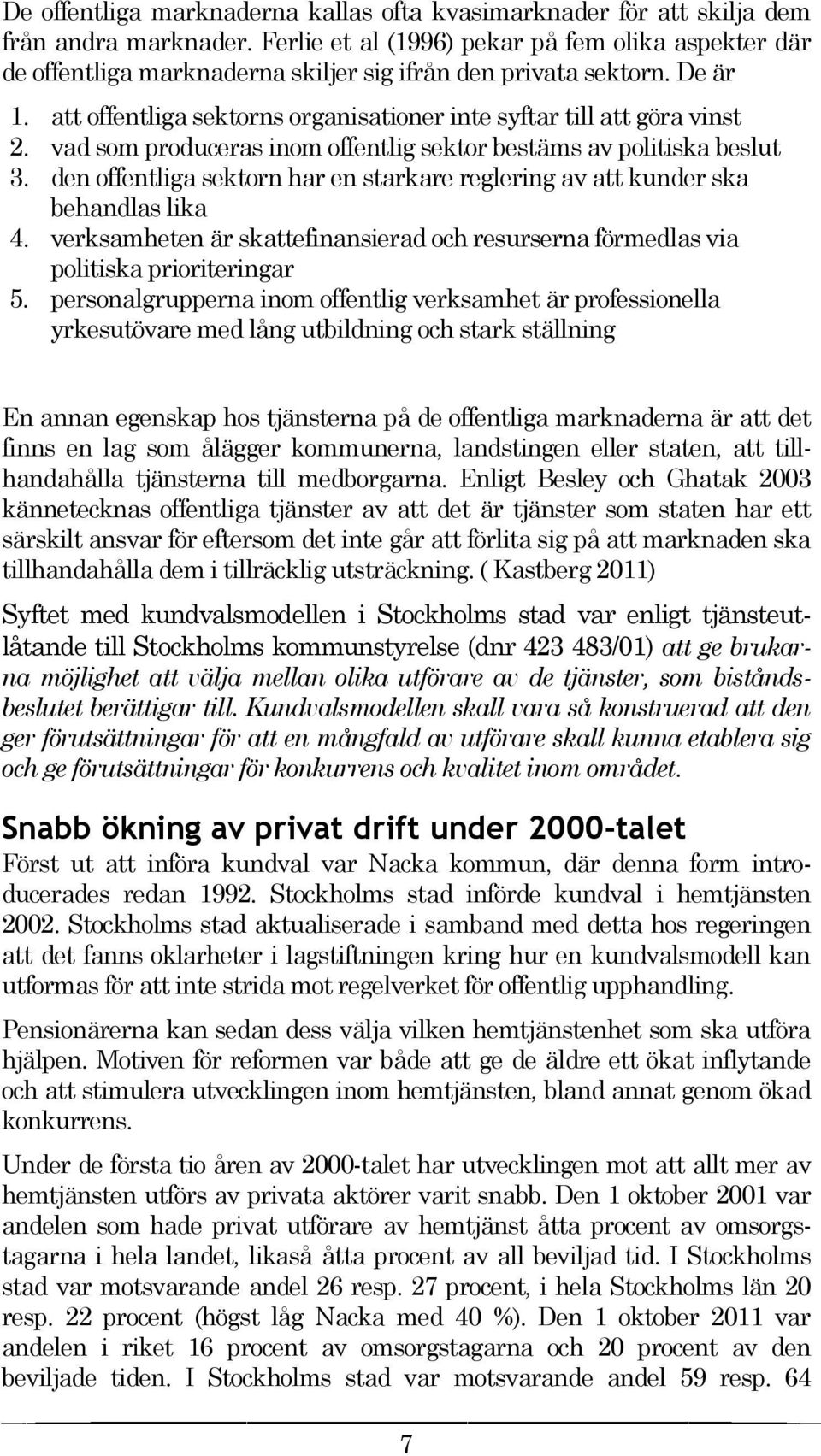 vad som produceras inom offentlig sektor bestäms av politiska beslut 3. den offentliga sektorn har en starkare reglering av att kunder ska behandlas lika 4.