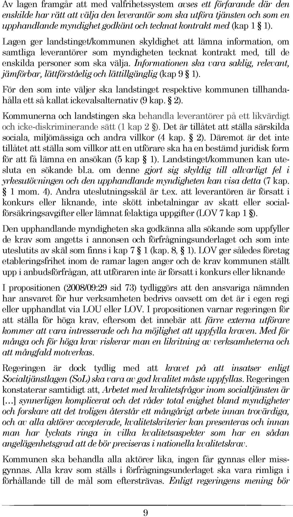 Informationen ska vara saklig, relevant, jämförbar, lättförståelig och lättillgänglig (kap 9 1).