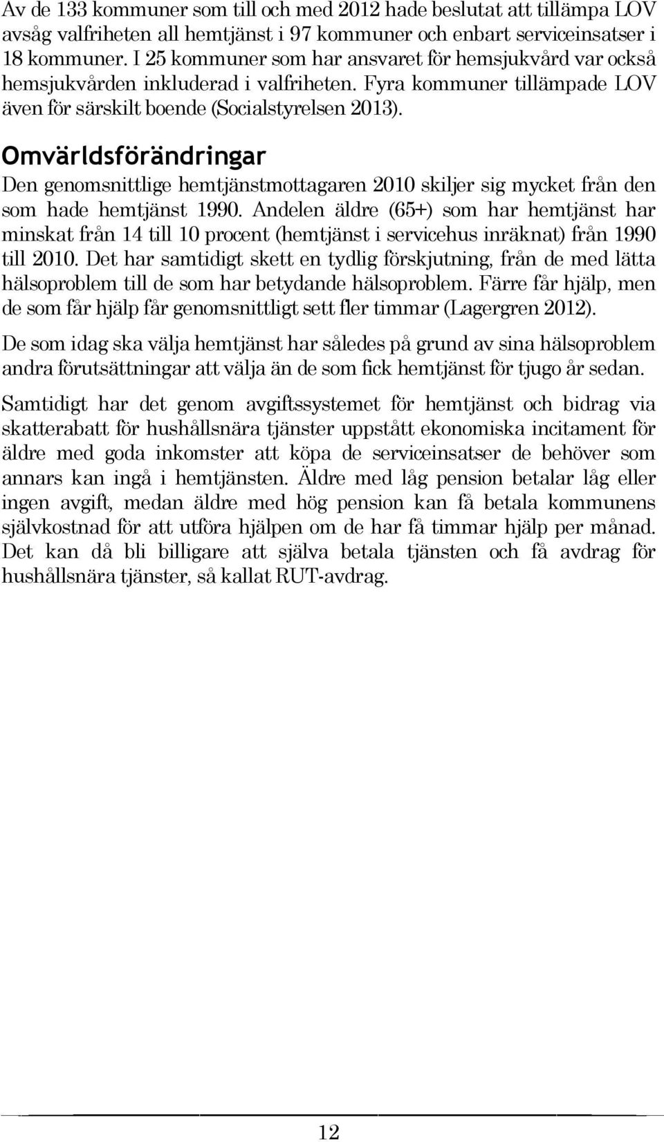 Omvärldsförändringar Den genomsnittlige hemtjänstmottagaren 2010 skiljer sig mycket från den som hade hemtjänst 1990.