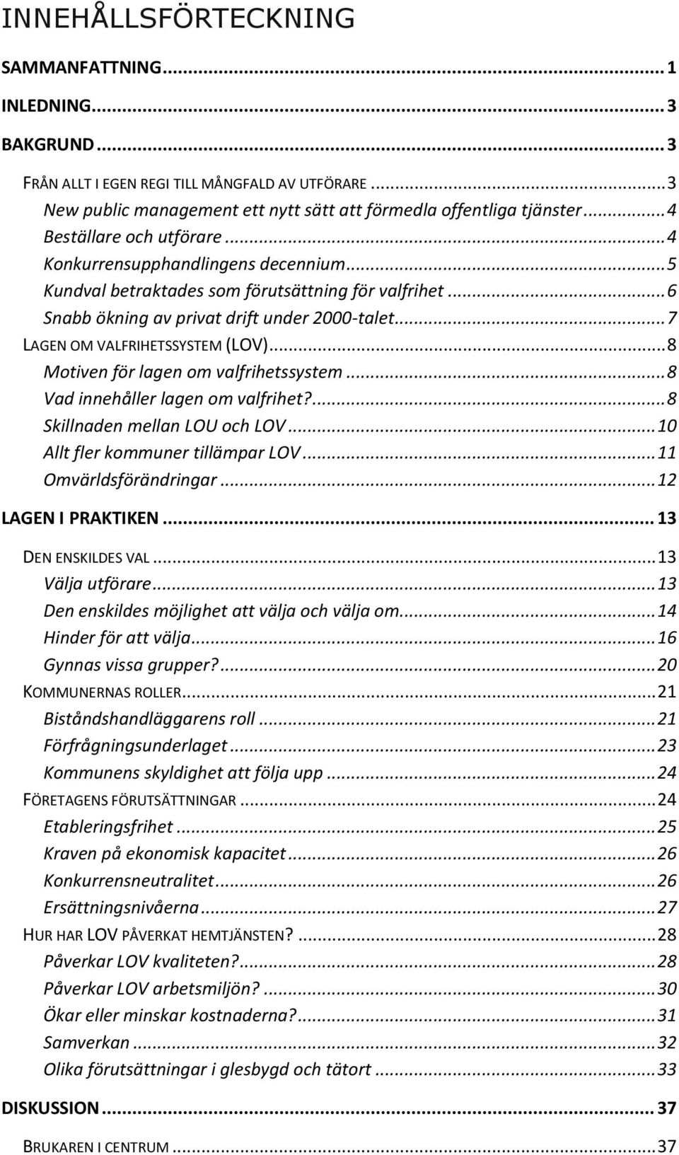 .. 7 LAGEN OM VALFRIHETSSYSTEM (LOV)... 8 Motiven för lagen om valfrihetssystem... 8 Vad innehåller lagen om valfrihet?... 8 Skillnaden mellan LOU och LOV... 10 Allt fler kommuner tillämpar LOV.