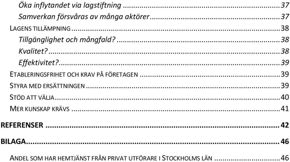 ... 39 ETABLERINGSFRIHET OCH KRAV PÅ FÖRETAGEN... 39 STYRA MED ERSÄTTNINGEN... 39 STÖD ATT VÄLJA.