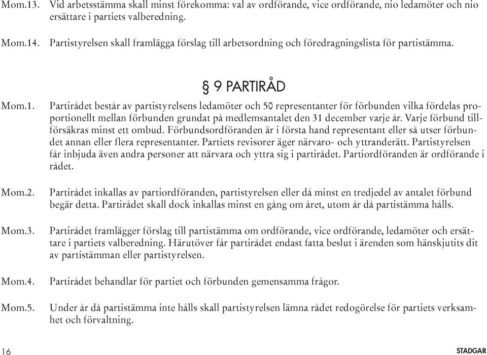 9 PARTIRÅD Partirådet består av partistyrelsens ledamöter och 50 representanter för förbunden vilka fördelas proportionellt mellan förbunden grundat på medlemsantalet den 31 december varje år.