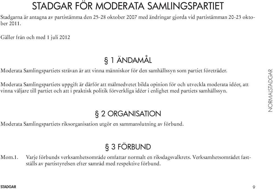 Moderata Samlingspartiets uppgift är därför att målmedvetet bilda opinion för och utveckla moderata idéer, att vinna väljare till partiet och att i praktisk politik förverkliga idéer i enlighet med