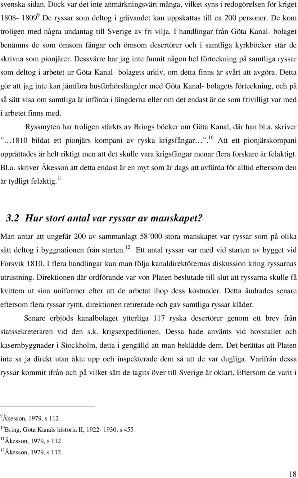 I handlingar från Göta Kanal- bolaget benämns de som ömsom fångar och ömsom desertörer och i samtliga kyrkböcker står de skrivna som pionjärer.