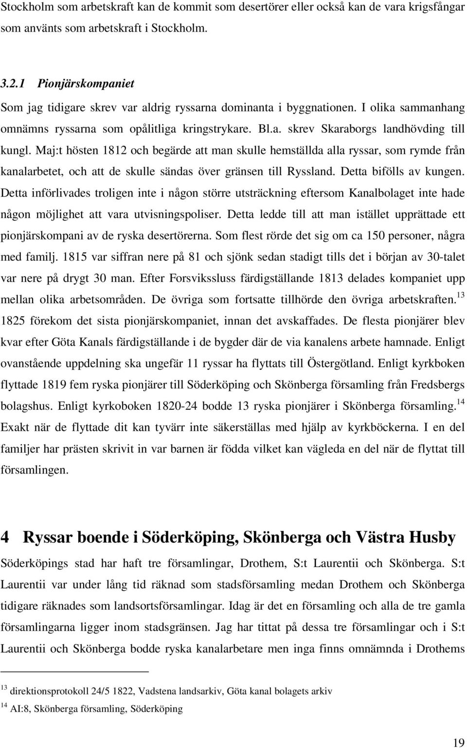 Maj:t hösten 1812 och begärde att man skulle hemställda alla ryssar, som rymde från kanalarbetet, och att de skulle sändas över gränsen till Ryssland. Detta bifölls av kungen.