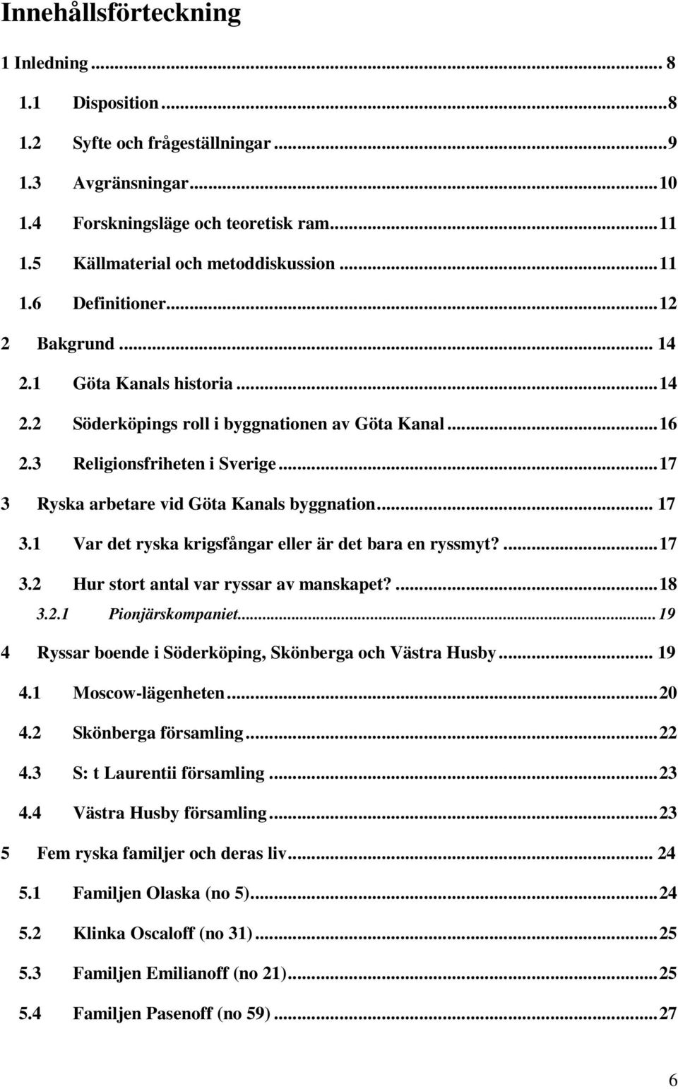 1 Var det ryska krigsfångar eller är det bara en ryssmyt?...17 3.2 Hur stort antal var ryssar av manskapet?...18 3.2.1 Pionjärskompaniet...19 4 Ryssar boende i Söderköping, Skönberga och Västra Husby.