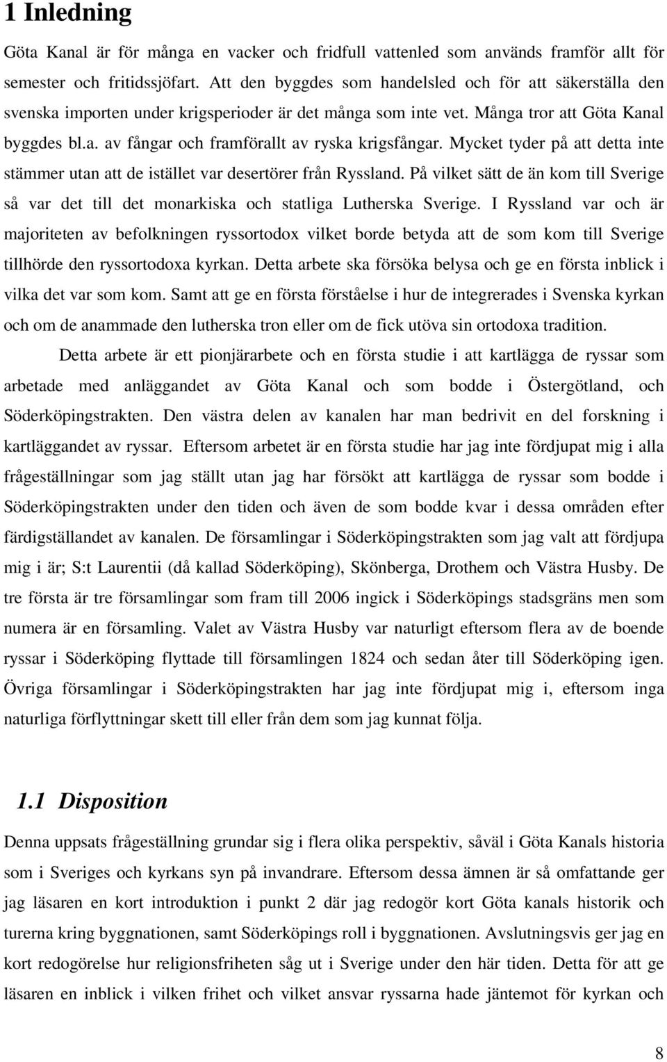 Mycket tyder på att detta inte stämmer utan att de istället var desertörer från Ryssland. På vilket sätt de än kom till Sverige så var det till det monarkiska och statliga Lutherska Sverige.