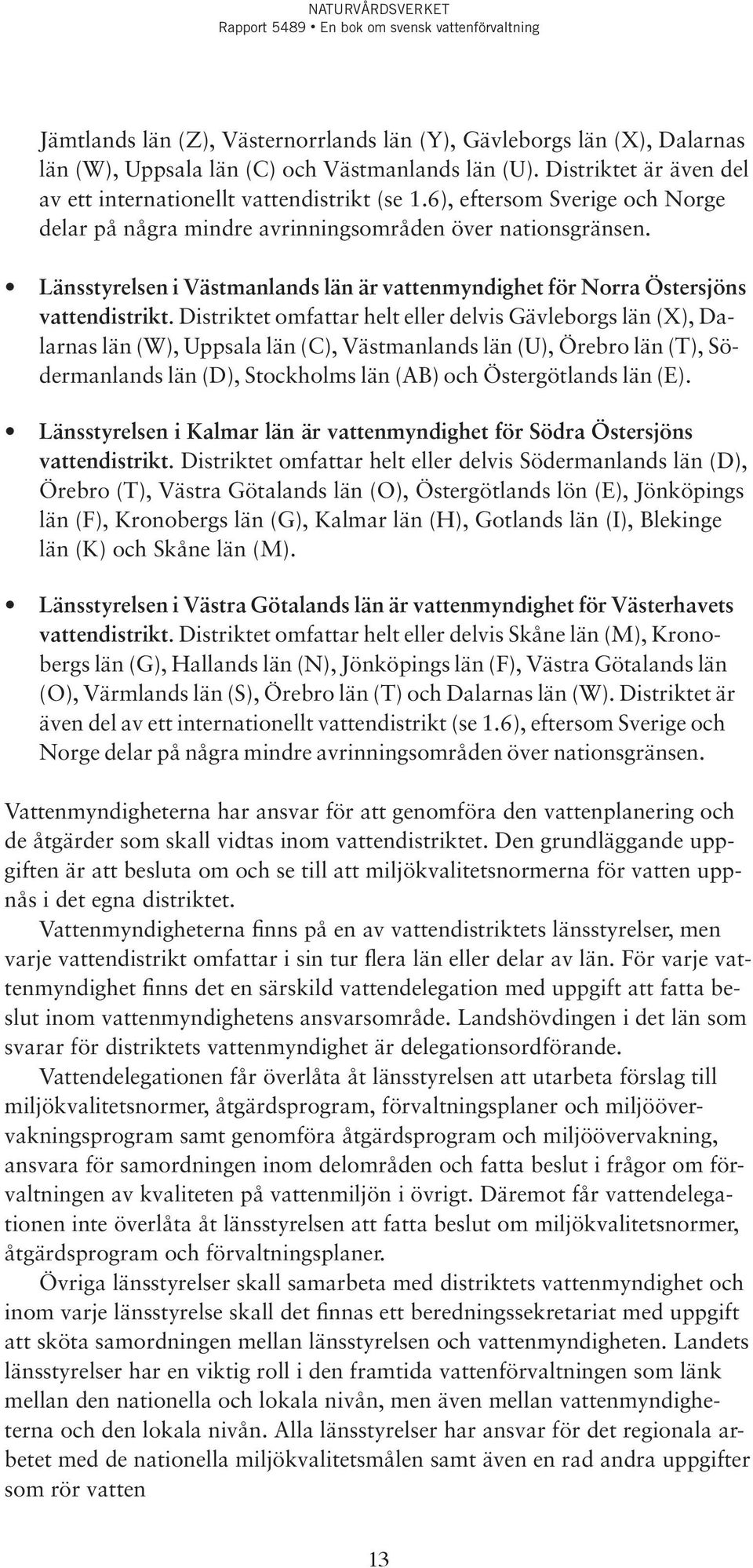 Distriktet omfattar helt eller delvis Gävleborgs län (X), Dalarnas län (W), Uppsala län (C), Västmanlands län (U), Örebro län (T), Södermanlands län (D), Stockholms län (AB) och Östergötlands län (E).