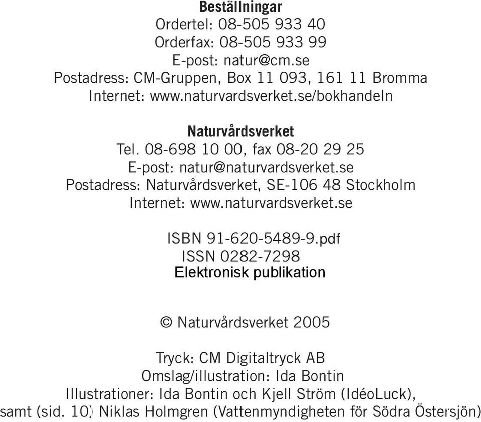 se Postadress: Naturvårdsverket, SE-106 48 Stockholm Internet: www.naturvardsverket.se ISBN 91-620-5489-9.