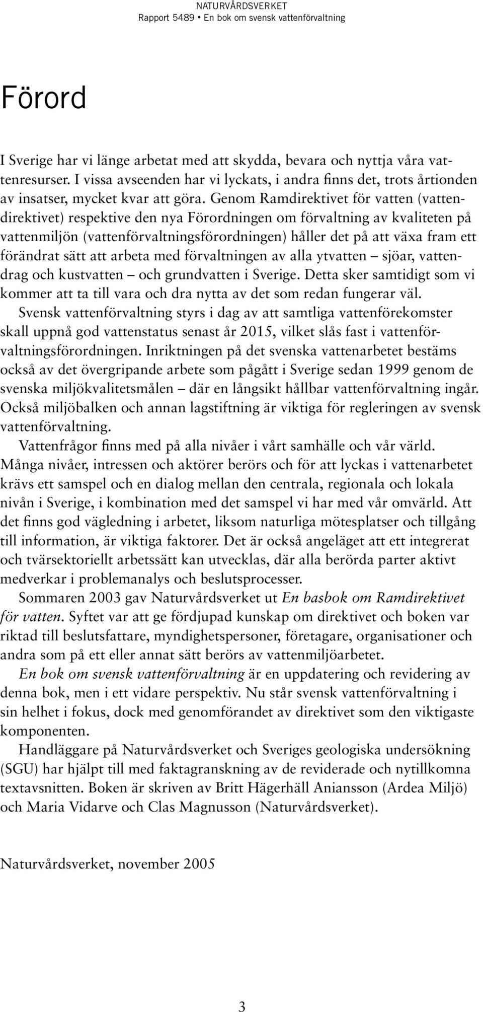 förändrat sätt att arbeta med förvaltningen av alla ytvatten sjöar, vattendrag och kustvatten och grundvatten i Sverige.