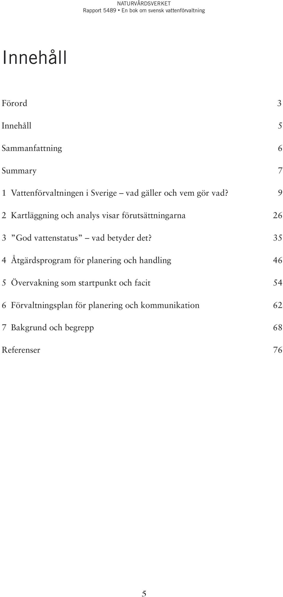 9 2 Kartläggning och analys visar förutsättningarna 26 3 God vattenstatus vad betyder det?