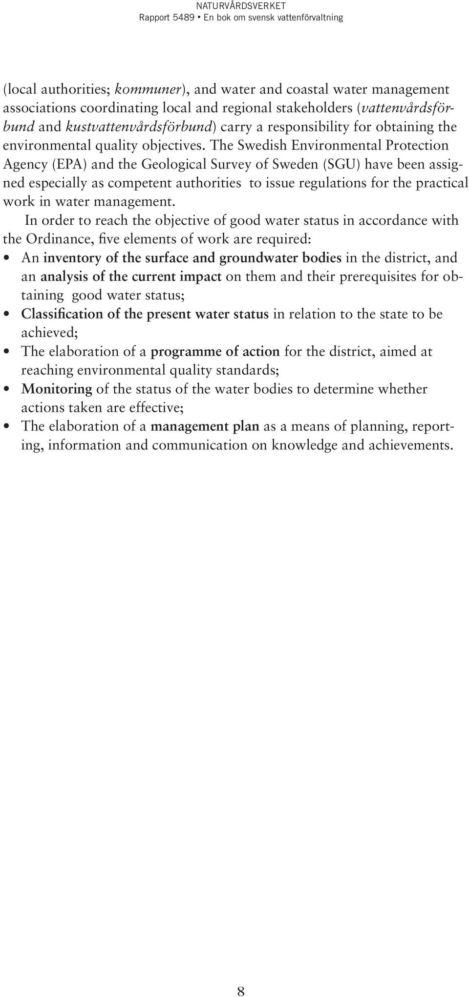 The Swedish Environmental Protection Agency (EPA) and the Geological Survey of Sweden (SGU) have been assigned especially as competent authorities to issue regulations for the practical work in water