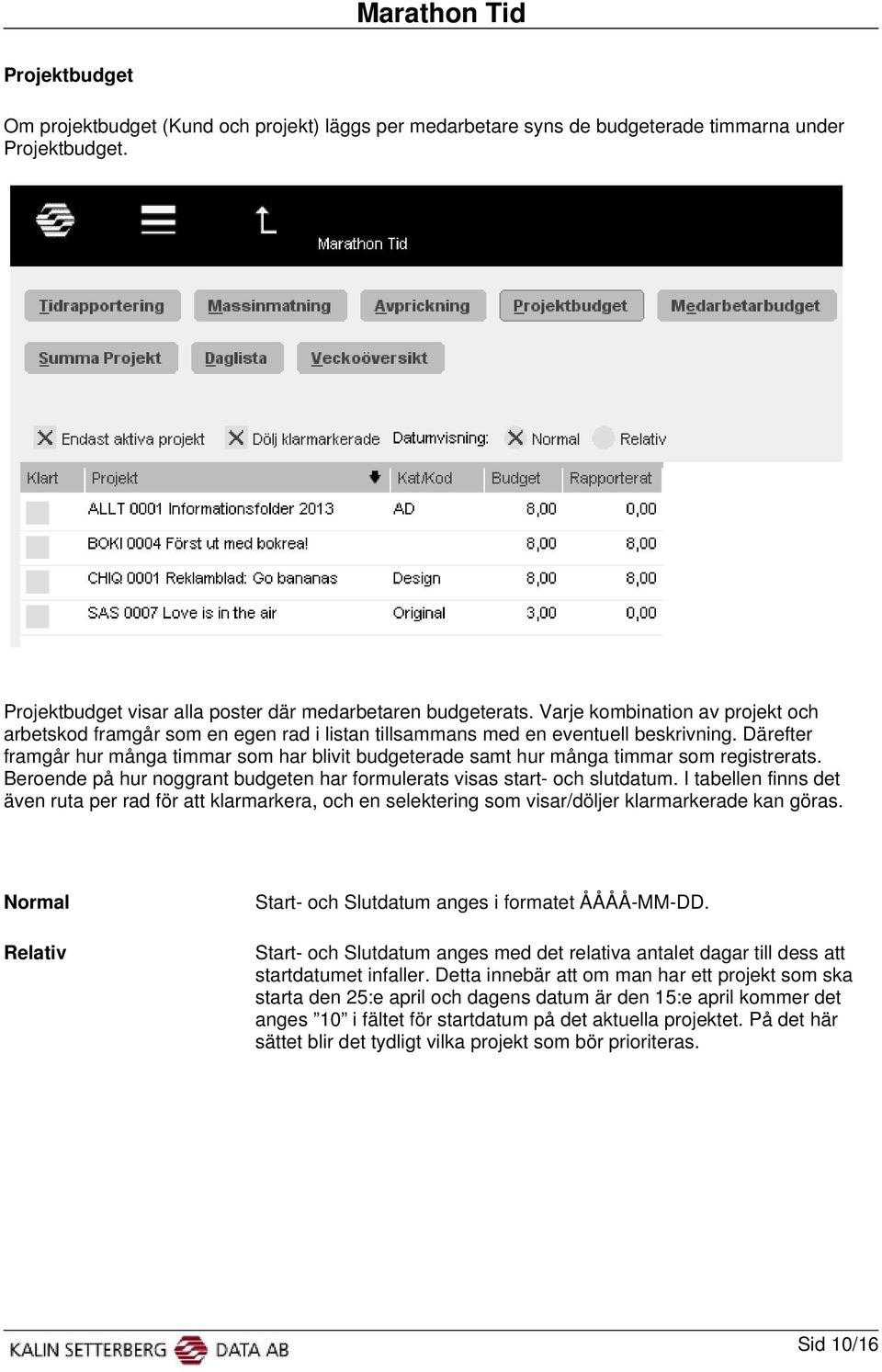 Därefter framgår hur många timmar som har blivit budgeterade samt hur många timmar som registrerats. Beroende på hur noggrant budgeten har formulerats visas start- och slutdatum.