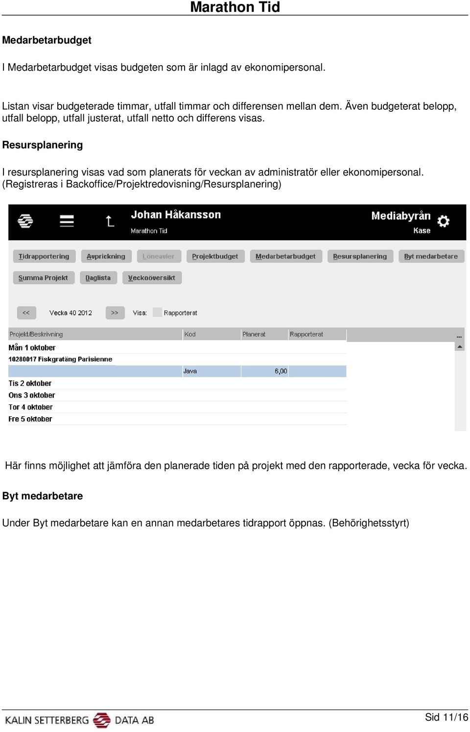 Resursplanering I resursplanering visas vad som planerats för veckan av administratör eller ekonomipersonal.