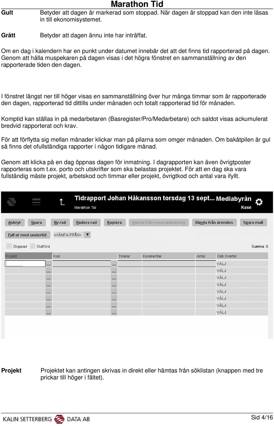 Genom att hålla muspekaren på dagen visas i det högra fönstret en sammanställning av den rapporterade tiden den dagen.