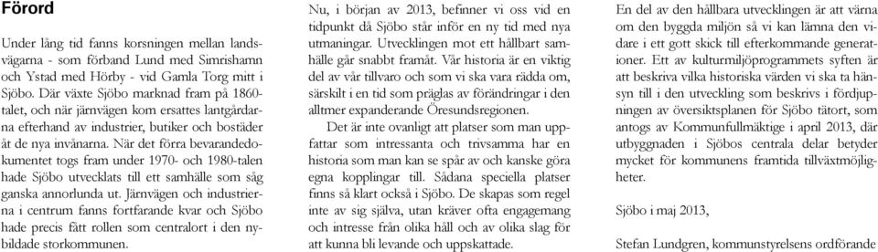 När det förra bevarandedokumentet togs fram under 1970- och 1980-talen hade Sjöbo utvecklats till ett samhälle som såg ganska annorlunda ut.
