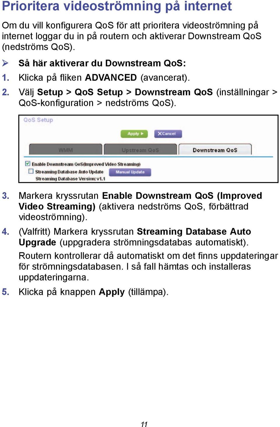Markera kryssrutan Enable Downstream QoS (Improved Video Streaming) (aktivera nedströms QoS, förbättrad videoströmning). 4.