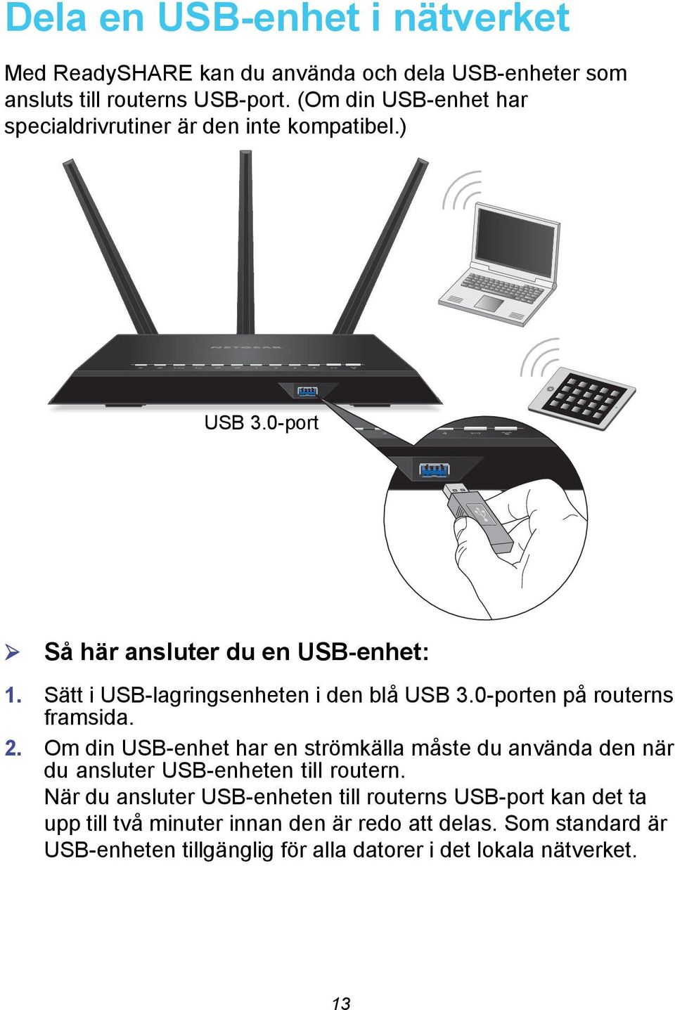 Sätt i USB-lagringsenheten i den blå USB 3.0-porten på routerns framsida. 2.