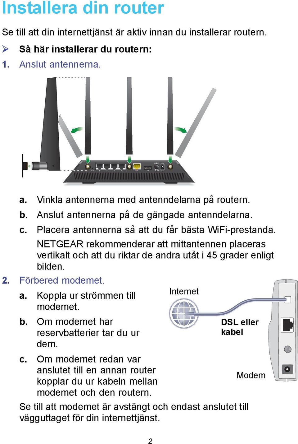 NETGEAR rekommenderar att mittantennen placeras vertikalt och att du riktar de andra utåt i 45 grader enligt bilden. 2. Förbered modemet. Internet a. Koppla ur strömmen till modemet. b. Om modemet har reservbatterier tar du ur dem.