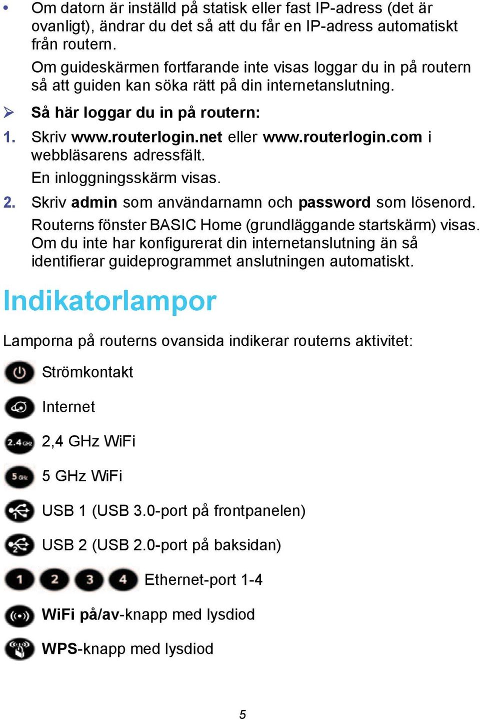 routerlogin.com i webbläsarens adressfält. En inloggningsskärm visas. 2. Skriv admin som användarnamn och password som lösenord. Routerns fönster BASIC Home (grundläggande startskärm) visas.