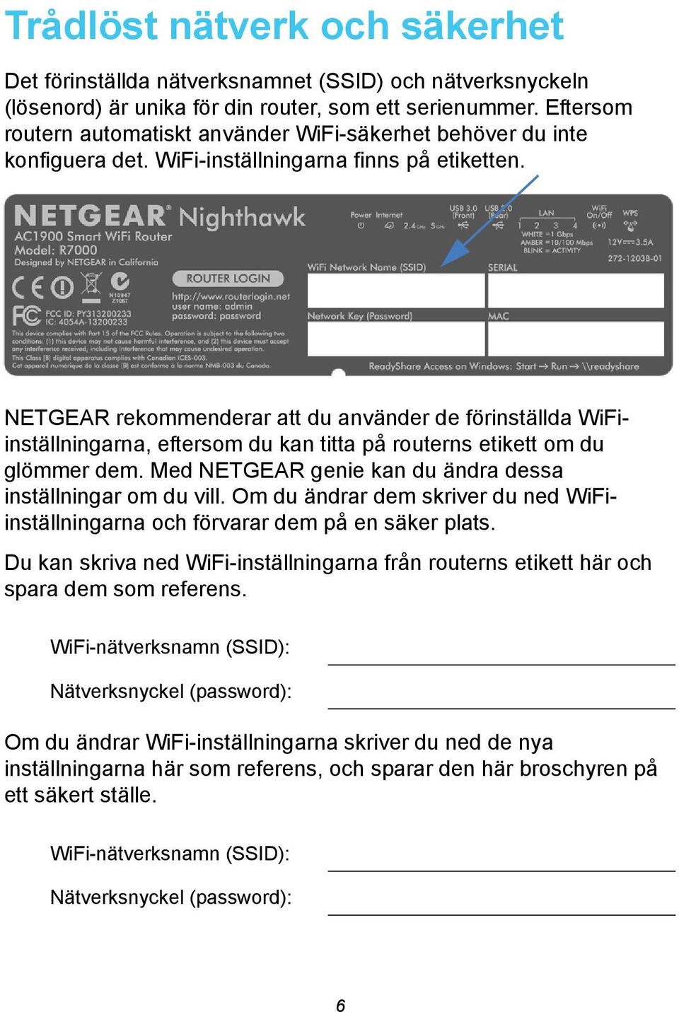 NETGEAR rekommenderar att du använder de förinställda WiFiinställningarna, eftersom du kan titta på routerns etikett om du glömmer dem. Med NETGEAR genie kan du ändra dessa inställningar om du vill.