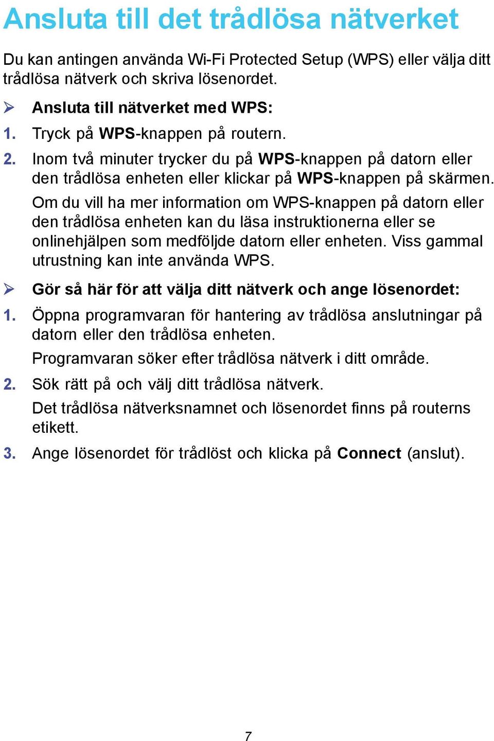 Om du vill ha mer information om WPS-knappen på datorn eller den trådlösa enheten kan du läsa instruktionerna eller se onlinehjälpen som medföljde datorn eller enheten.