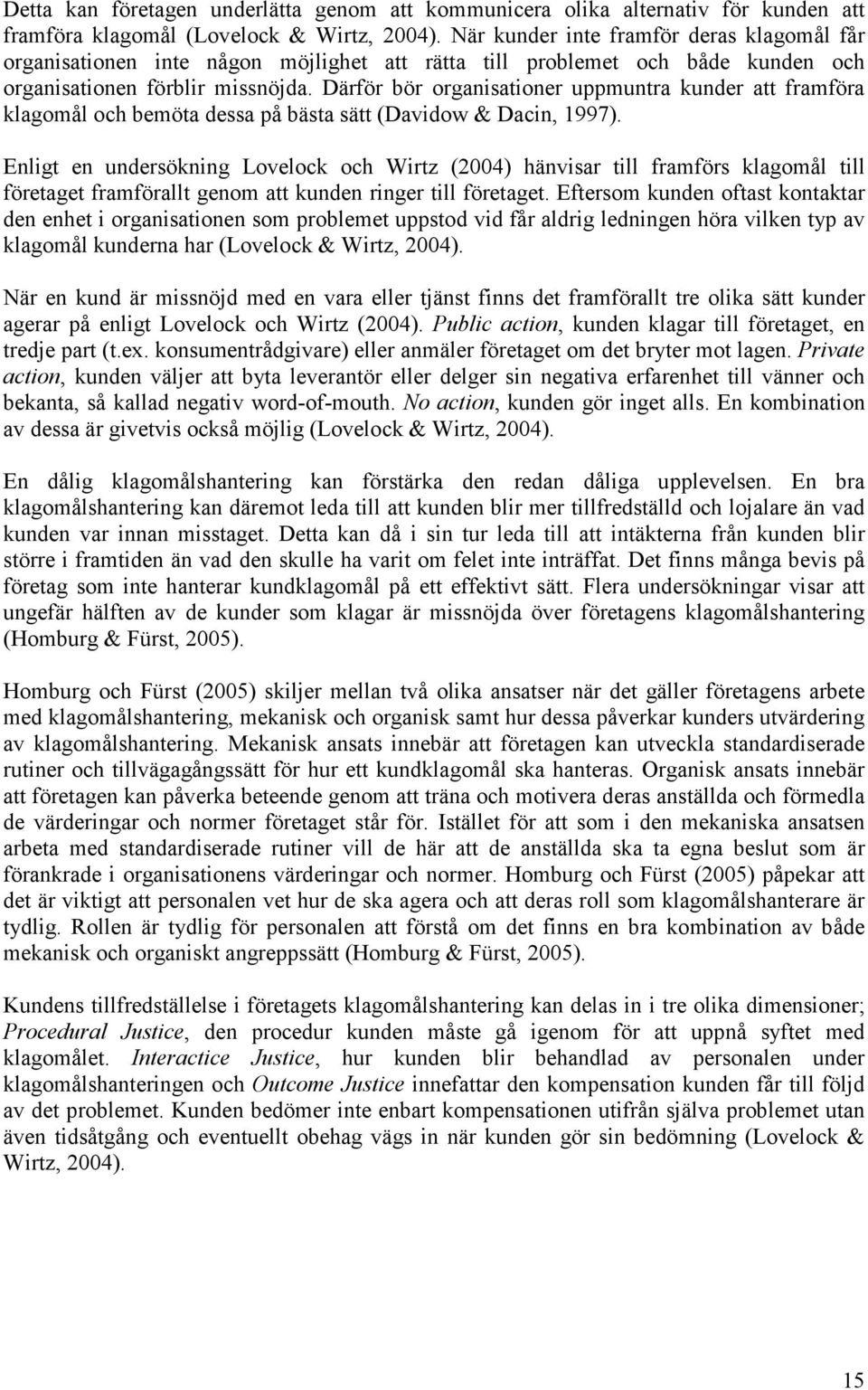 Därför bör organisationer uppmuntra kunder att framföra klagomål och bemöta dessa på bästa sätt (Davidow & Dacin, 1997).