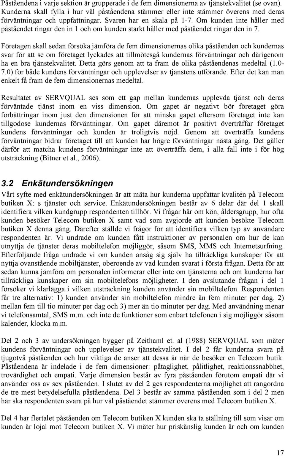 Om kunden inte håller med påståendet ringar den in 1 och om kunden starkt håller med påståendet ringar den in 7.