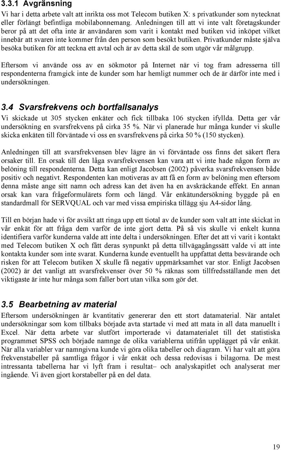 butiken. Privatkunder måste själva besöka butiken för att teckna ett avtal och är av detta skäl de som utgör vår målgrupp.