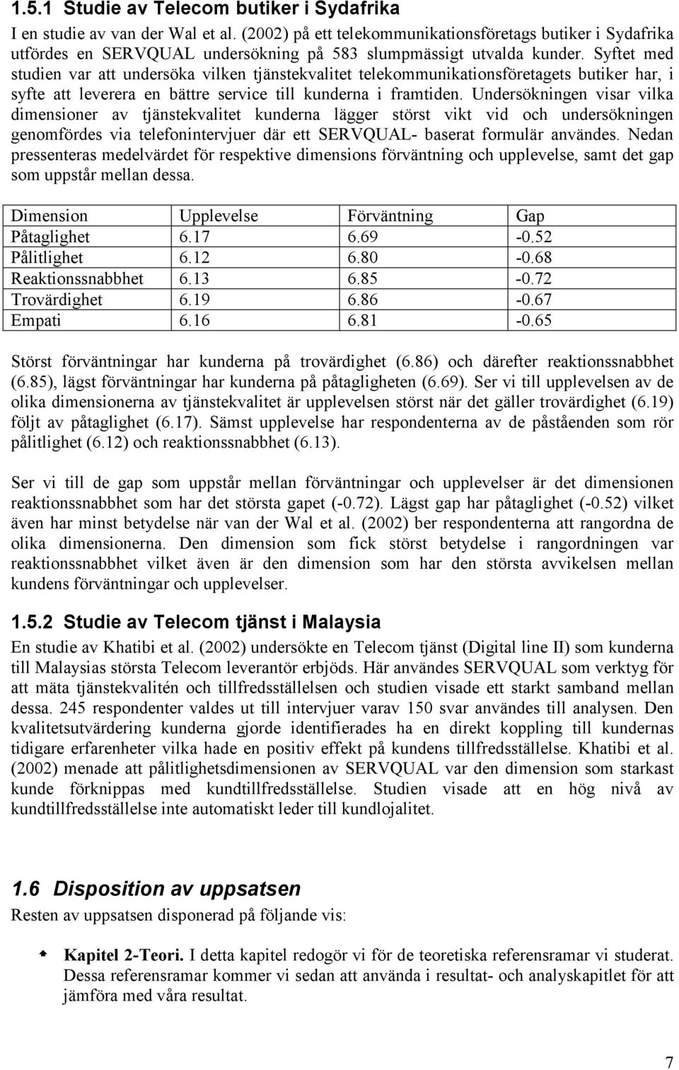 Syftet med studien var att undersöka vilken tjänstekvalitet telekommunikationsföretagets butiker har, i syfte att leverera en bättre service till kunderna i framtiden.