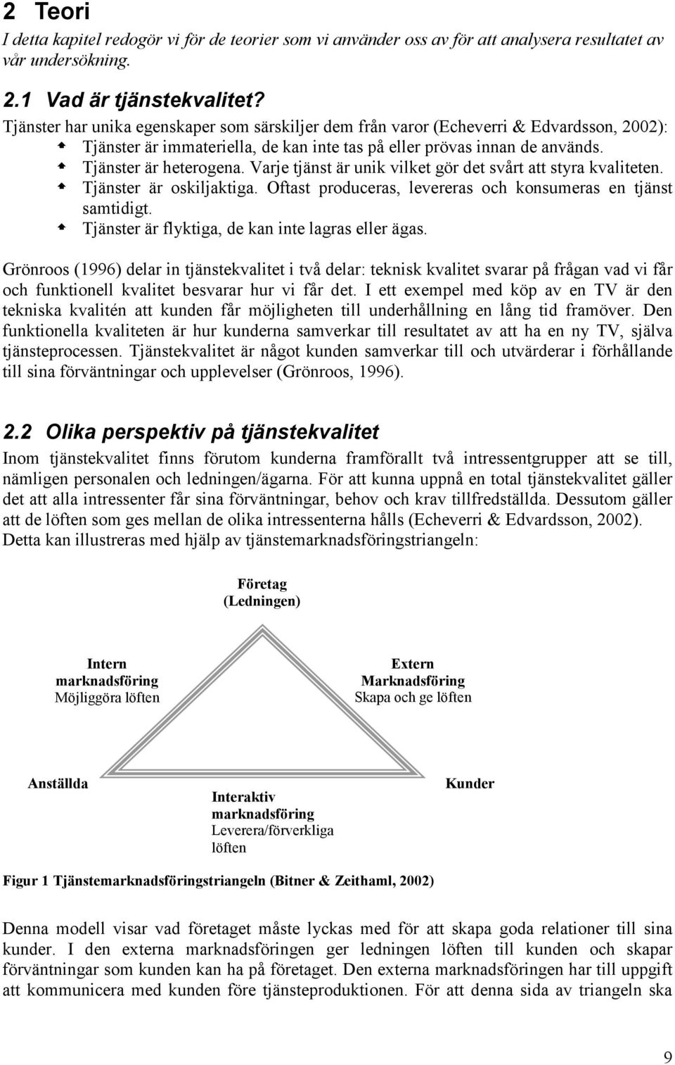 Varje tjänst är unik vilket gör det svårt att styra kvaliteten. Tjänster är oskiljaktiga. Oftast produceras, levereras och konsumeras en tjänst samtidigt.